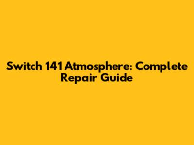 Switch 141 Atmosphere: Complete Repair Guide