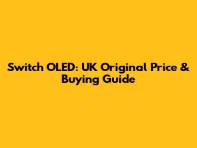 Switch OLED: UK Original Price & Buying Guide