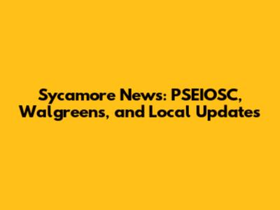 Sycamore News: PSEIOSC, Walgreens, and Local Updates