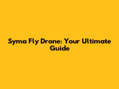 Syma Fly Drone: Your Ultimate Guide