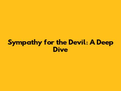 Sympathy for the Devil: A Deep Dive