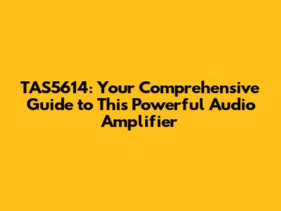 TAS5614: Your Comprehensive Guide to This Powerful Audio Amplifier