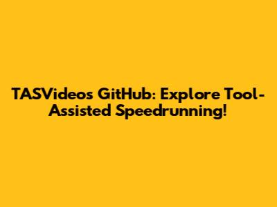TASVideos GitHub: Explore Tool-Assisted Speedrunning!
