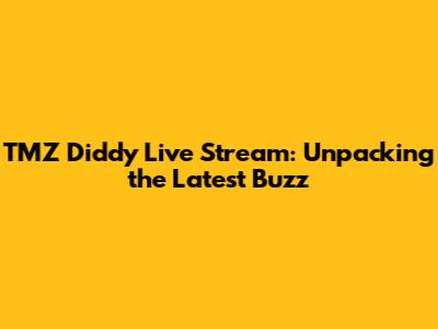 TMZ Diddy Live Stream: Unpacking the Latest Buzz