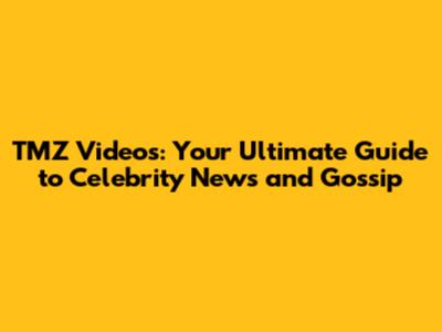 TMZ Videos: Your Ultimate Guide to Celebrity News and Gossip