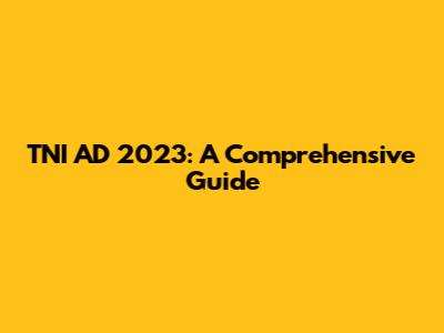 TNI AD 2023: A Comprehensive Guide