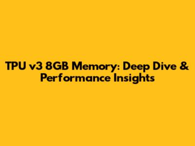TPU v3 8GB Memory: Deep Dive & Performance Insights