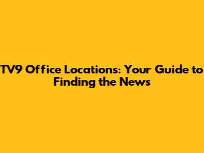 TV9 Office Locations: Your Guide to Finding the News