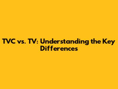 TVC vs. TV: Understanding the Key Differences