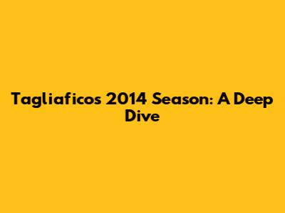 Tagliafico's 2014 Season: A Deep Dive