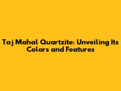 Taj Mahal Quartzite: Unveiling Its Colors and Features