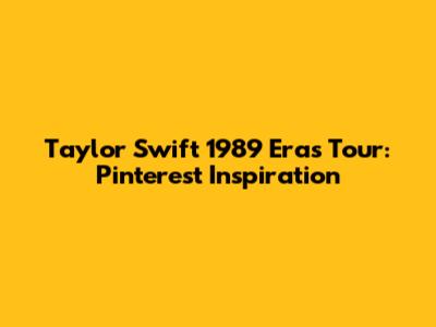 Taylor Swift 1989 Eras Tour: Pinterest Inspiration