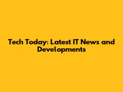 Tech Today: Latest IT News and Developments