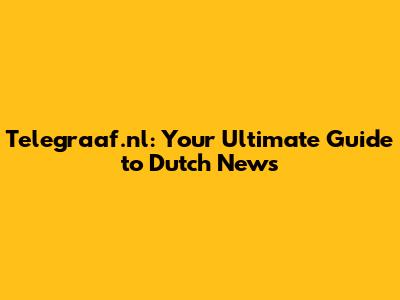 Telegraaf.nl: Your Ultimate Guide to Dutch News