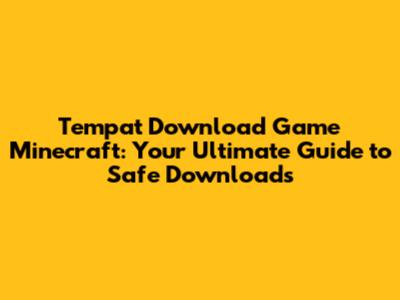Tempat Download Game Minecraft: Your Ultimate Guide to Safe Downloads