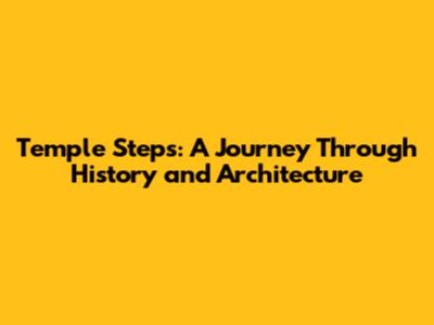 Temple Steps: A Journey Through History and Architecture