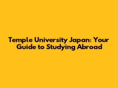 Temple University Japan: Your Guide to Studying Abroad
