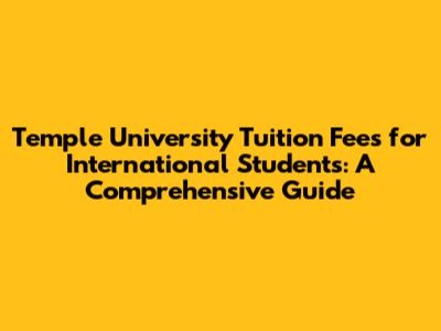 Temple University Tuition Fees for International Students: A Comprehensive Guide