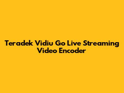 Teradek Vidiu Go Live Streaming Video Encoder