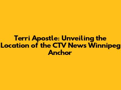 Terri Apostle: Unveiling the Location of the CTV News Winnipeg Anchor