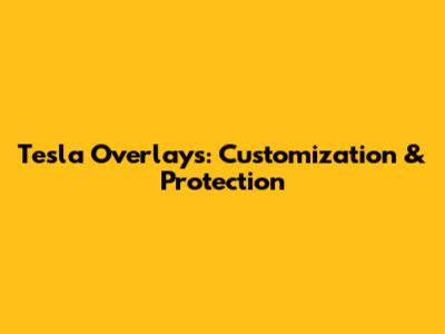 Tesla Overlays: Customization & Protection