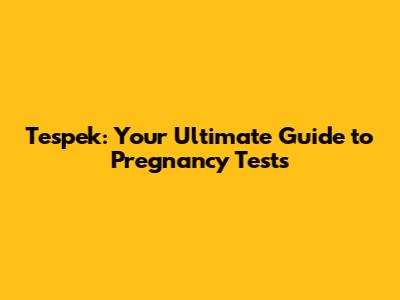 Tespek: Your Ultimate Guide to Pregnancy Tests