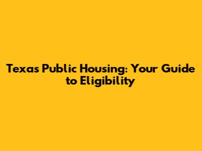 Texas Public Housing: Your Guide to Eligibility