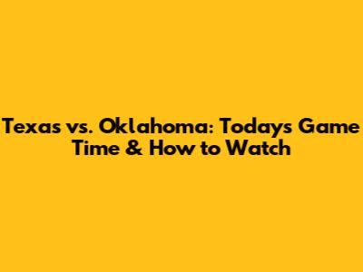 Texas vs. Oklahoma: Today's Game Time & How to Watch
