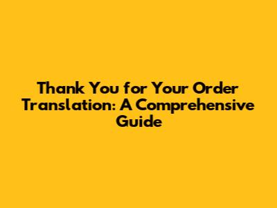 Thank You for Your Order Translation: A Comprehensive Guide