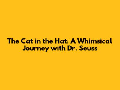 The Cat in the Hat: A Whimsical Journey with Dr. Seuss