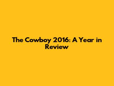 The Cowboy 2016: A Year in Review