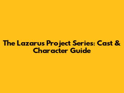 The Lazarus Project Series: Cast & Character Guide