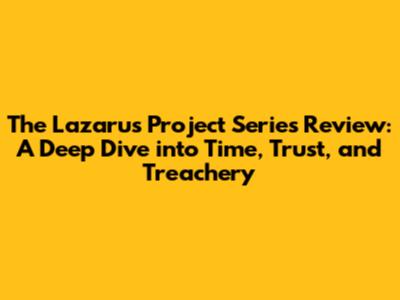 The Lazarus Project Series Review: A Deep Dive into Time, Trust, and Treachery