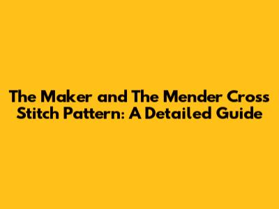 The Maker and The Mender Cross Stitch Pattern: A Detailed Guide