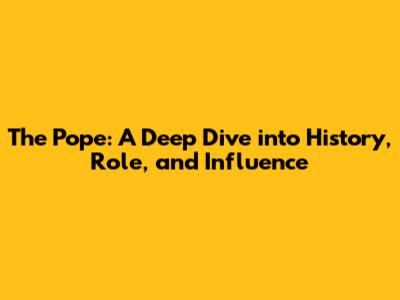 The Pope: A Deep Dive into History, Role, and Influence