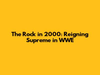The Rock in 2000: Reigning Supreme in WWE