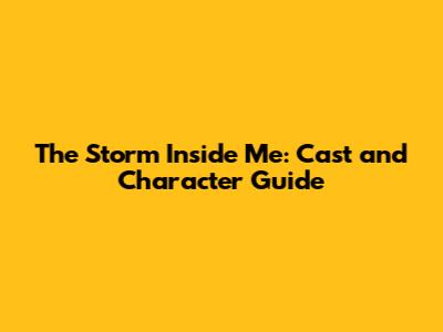 The Storm Inside Me: Cast and Character Guide