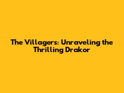 The Villagers: Unraveling the Thrilling Drakor