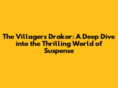 The Villagers Drakor: A Deep Dive into the Thrilling World of Suspense