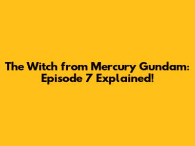 The Witch from Mercury Gundam: Episode 7 Explained!