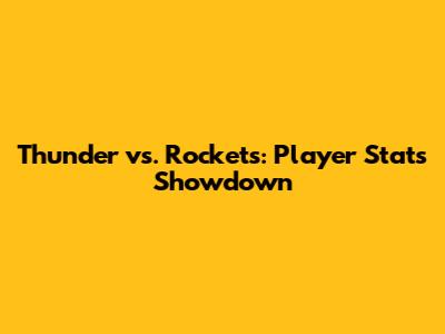 Thunder vs. Rockets: Player Stats Showdown