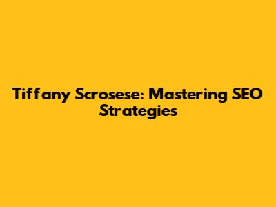 Tiffany Scrosese: Mastering SEO Strategies