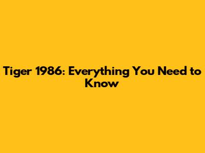 Tiger 1986: Everything You Need to Know