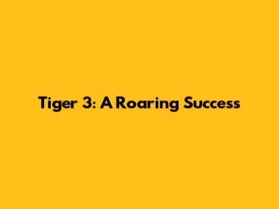 Tiger 3: A Roaring Success