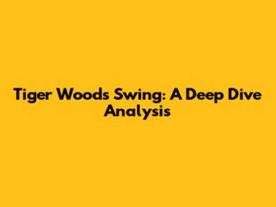 Tiger Woods Swing: A Deep Dive Analysis
