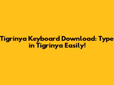 Tigrinya Keyboard Download: Type in Tigrinya Easily!