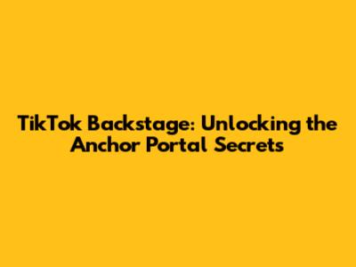 TikTok Backstage: Unlocking the Anchor Portal Secrets
