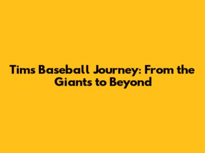 Tim's Baseball Journey: From the Giants to Beyond