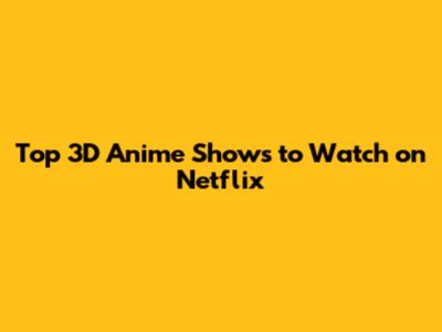 Top 3D Anime Shows to Watch on Netflix