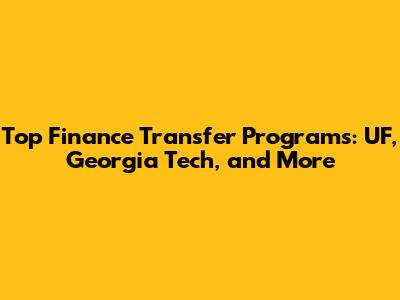 Top Finance Transfer Programs: UF, Georgia Tech, and More